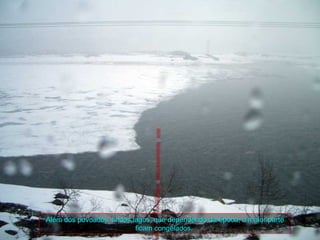 Além dos povoados, lindos lagos, que dependendo da época, a maior parte
                           ficam congelados.
 