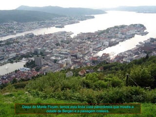 Daqui do Monte Floyen, temos esta linda vista panorâmica que mostra a
              cidade de Bergen e a paisagem costeira.
 