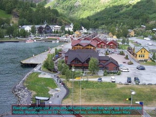 Flam tem um porto que é uma atração turística por ser belo e por ser a entrada dos
fiordes. Recebe cerca de 131 cruzeiros por ano, incluindo RMS Queen Mary.
 