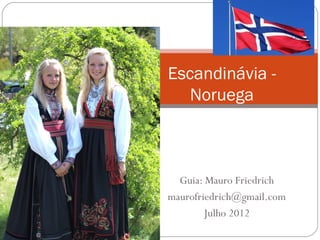 Escandinávia -
   Noruega



  Guia: Mauro Friedrich
maurofriedrich@gmail.com
        Julho 2012
 