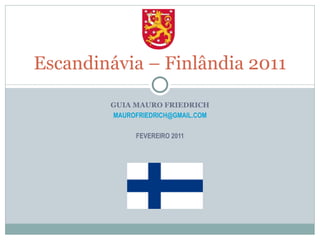 Escandinávia – Finlândia 2011

        GUIA MAURO FRIEDRICH
        MAUROFRIEDRICH@GMAIL.COM

              FEVEREIRO 2011
 