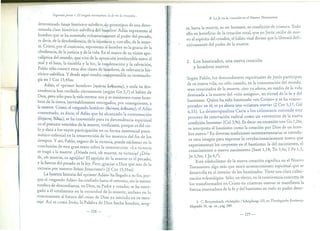 Segunda parte < El origen normativo: la fe en la. creación."
determinado linaje histórico-salvííico, 9F prototipos de una deter-
minada clase histórico-salvífica del hombre: Adán representa al
hombre que se ha sometido voluntarjarnente al poder del pecado,
es decir, de la desobediencia, de la injusticia y, con ello, de la muer-
te. Cristo, por el contrario, representa al hombre en la gracia de la
obediencia, de la justicia y de la vida. En el marco de su visión apo-
calíptica del mundo, que vive de la oposición irreductible entre el
mal y el bien, la tiniebla y la luz, la condenación y la salvación,
Pablo sólo conoce estas dos clases de ll¿;¡nbres, de relevancia his-
tórico-salvífica. y desde aquí resulta comprensible su terminolo-
gía en 1 Cor 15,45ss:
Adán, el «primer hombre» (7rpr.'iJTo<; O,lIBpw7ro<;), y toda su des-
cendencia han recibido ciertamente (según Gn 2,7) el hálito de
Dios, pero sólo para la vida terrena: son y se mantienen como hom-
bres de la tierra, inevitablemente entregados, por consiguiente, a
la muerte. Cristo, e! «segundo hombre» (~EÚTf:PO<; allBpw7ro<;), el Adán
consumado, es decir, el Adán que ha alcanzado la consumación
(f0"X,J-To<; 'A~alk), se ha convertido para su descendencia espiritual
en e! pneuma vencedor de la muerte, vivificante, porque es de! cie-
lo y dará a los suyos participación en su forma existencial pneu-
mático-celestial en la resurrección de los muertos del fin de los
tiempos. Y así, Pablo, seguro de la victoria, puede exclamar en la
conclusión de este gran texto sobre la resurrección: «La victoria
se tragó a la muerte. ¿Dónde está, oh muerte, tu victoria? ¿Dón-
de, oh muerte, tu aguijón? El aguijón de la muerte es el pecado,
y la fuerza del pecado es la ley. Pero ¡gracias a Dios que nos da la
victoria por nuestro Señor Jesucristo b, (i' Cor 15,55ss).
La funesta historia del «primer Adán,; ha llegado a su fin, por-
que el «segundo Adán» ha confiado hasta e! extremo, sin la menor
sombra de desconfianza, en Dios, su Padre y creador, se ha entre-
gado a él totalmente en la oscuridad de la muerte, incluso en lo
concerniente al futuro del reino de Dios' ya iniciado en su men-
saje. Así escama Jesús, la Palabra de Dios hecha hombre, acep-
-228-
B. La fe en la creación en el Nuevo Testamento
1 1 muerte su ser humano su condición de criatura. Todota, rasta a, , ,.'
ello en beneficio de la creación total, que en Jesus re~Ibe d: nu~-
va el espíritu del creador, e! hálito vital divino que la liberará defi-
nitivamente del poder de la muerte.
2. Los bautizados, una nueva creación
y hombres nuevos
Según Pablo, los descendientes espirituales de Jesús participan
de su nueva vida, no sólo cuando, en la consumaciónde! mun~o,
sean resucitados de la muerte, sino ya ahora, en medio de la VIda
destinada a la muerte del «eón antiguo», en virtud de la f~ y del
bautismo. Quien ha sido bautizado «en Cristo» y se ha «ll1COI~-
parado» en él, es ya ahora una «criatura nueva» (2 Co: 5,17; Gal
6,15). La deuteropaulina Carta a los colosense.s entiende este
proceso de renovación radical como un «reves,t~rse de la nueva
condición humana» (CoI3,9s). Es decir: en conexión con Gn 1,26s,
se interpreta e! bautismo como la creación por Di~s de ~n hom-
bre nuevo.' En diversas tradiciones neotestamentanas se intrcdu-
ce otra imagen para expresar lo revolucionariamente .nu.evo que
experimentan los creyente~ e~ e! bautismo: la d~l nacI71Iento, e~
renacimiento o nuevo nacirruento (Sant 1,18; Tit 3,4s, 1 Pe 1,3,
Jn 3,3ss; 1 Jn 4,7). . .' .
Este simbolismo de la nueva creación significa en el Nuevo
Testamento algo más que mero acontecimiento espiritual que s,e
desarrolla en el interior de los bautizados. Tiene una clara culmi-
nación eclesiológica. Sólo, en efecto, en la convivencia co~c.reta de
1 f dos en Cr-isto en criaturas nuevas se manifiesta laos trans orma
fuerza renovadora de la fe y de! bautismo en todo su poder deter-
3, C. Breyrenbach, «Schópfer I Schopíung» IlI, en Theologiscbe Realenzy-
klopadie 30, op, cit., pág. 289.
-229-
 