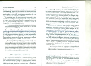 La gracia y la vida entera

122

Propone una síntesis entre ambas, invitándonos a reconocer con la fe
que Cristo mismo, identificado con los pobres, está clamando desde ellos,
de manera que "el cristiano, que se asoma a este panorama, debe aprender
a hacer su acto de fe en Cristo interpretando el llamamiento que Él dirige desde este mundo de la pobreza" (NMI50).
La respuesta al Cristo que clama, como toda respuesta de fe, debe
ser hecha con toda la persona, e implica que todas nuestras capacidades
se integren en esa reacción ante el impulso de la gracia. Por eso, el clamor de Cristo interpelando desde el pobre, es también un llamado a la
imaginación, a la creatividad, a la inventiva:
"Setrata de continuar una tradiciónde caridadqueya ha tenido muchísimas manifestaciones en los dos milenios pasados, pero que hoy quizás
requiere mayor creatividad" (ibid).
Esta actitud básica de escuchar a Cristo clamando desde ellos nos
permitirá descubrir sus verdaderas necesidades y encontrar creativamente
("imaginar") el modo concreto como deben ser atendidas. Pero no implica, como decíamos al comienzo, quedarnos sólo en las necesidades religiosas del pobre, sino poner en práctica la doctrina social de la Iglesia,
como testimonio externo que debemos dar para que nuestra espiritualidad termine de expresar su ineludible dimensión social:
"Es notorio el esfuerzo que el Magisterio eclesialha realizado, sobre
todo en el sigloXX, para interpretar la realidad sociala la luz del Evangelio
y ofrecerde modo cadavezmás puntual y orgánicosu propia contribución
a la solución de la cuestión social,que ha llegadoa serya una cuestión planetaria. Estavertienteético-socialse propone como una dimensión imprescindible del testimonio cristiano.Se debe rechazarla tentación de una espiritualidad oculta e individualista,que poco tiene que ver con las exigencias
de la caridad, ni con la lógicade la Encarnación" (52).

D.

GRACIA y ESTRUCTURAS COMUNITARIAS

Hoya los cristianos se nos plantea la ineludible exigencia evangélica de organizamos para responder activamente al clamor del necesitado, para permitirle vivir de acuerdo a su inmensa dignidad. En el fondo, se trata de no cauterizar los oídos ante la insistente pregunta que el
Padre Dios nos dirige cada vez que le rendimos culto: '¿ Y dónde está tu

123

Dimensián fraterna y social de la gracia

hermano?" (Gn 4, 9). Pero la respuesta ante las estructuras injustas que
nos superan no es sólo el intento aislado de cada uno por ser fiel a Dios,
generoso, justo. La acción de la gracia, si no es resistida, tiende a desarrollar actitudes comunitarias que contagien y provoquen una novedad social, inclinando hacia un tipo de conversión que debilite las estructuras de pecado social. 18 No hay que olvidar que, junto a la "conversión
social" que se pide a todos y cada uno, la Iglesia habla de la necesidad
de crear un nuevo "sistema de mecanismos" que permita modificar la
otra red de mecanismos sociales que el Documento de Medellín describía como "cristalizaciones del pecado en estructuras injustas" (Med,
Just, 1, 2).
Nos situamos así en el orden de los "pecados sociales" que en
la exhortación Reconciliatio et Poenitentia se describen como "el fruto, la
acumulación y la concentración de muchos pecados personales"(RP 16).
Posteriormente, el Papa señaló al imperialismo, con sus efectos negativos en el Sur pobre (SRS 22), como una "estructura de pecado" que termina afectando "el desarrollo de los pueblos, cuya aparente dilación o
marcha lenta debe ser juzgada también bajo esta luz" (SRS 36f).
Hoy podríamos hablar particularmente de la corrupción como
"una suerte de pecado capital a nivel moral, que -como la concupiscencia- viene de muchos pecados y lleva a muchos pecados". 19 Porque
aumenta comunitariamente
la pérdida del sentido de pecado en el
orden social, y hace muy difícil una reacción espontánea de renuncia
a sí mismo por el bien de otro. En este caso se produce una suerte de
"alienación social":
"Está alienadauna sociedadque, en sus formas de organizaciónsocial,
de producción y de consumo, hace más difícil la realizaciónde esta donación y la formación de esa solidaridad interhumana" (CA 41c)

18. E. DUSSEL explica cómo, en el contexto actual, esto no implica una revolución,
pero sí un proceso de transformación que terminará cambiando todo el sistema.
Participando de ese proceso el cristiano no es simplemente reformista sino transformador: El reto actual de la ética, en VV.AA., Fin del capitalismo global, Buenos Aires
1999,202-203.
19. C. GALLI, La corrupción como pecado social, en D. GARCfA DELGADO u al.,
Argentina. tiempo de cambios. Buenos Aires 1996,227. Cf. también su anterior artículo
El pecado social, en Sedoi 106, Buenos Aires 1990.

 