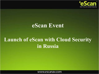 eScan Event
Launch of eScan with Cloud Security
in Russia
 