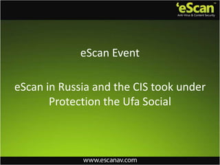 eScan in Russia and the CIS took under
Protection the Ufa Social
eScan Event
 