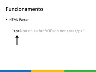 Funcionamento
• HTML Parser
“<p>Non on <a href=‘#’>on non</a></p>”
 