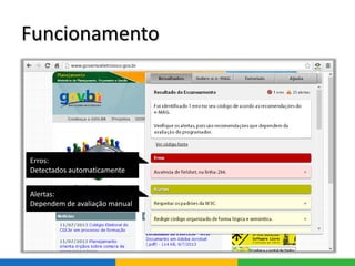 Funcionamento
Erros:
Detectados automaticamente
Alertas:
Dependem de avaliação manual
 