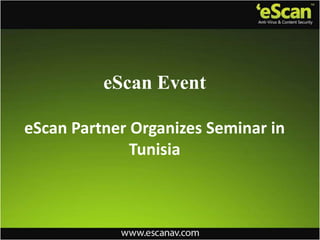 eScan Event
eScan Partner Organizes Seminar in
Tunisia
 