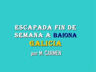 Escapada fin de semana a  baiona Galicia por M. CARMEN 