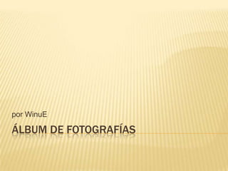 Álbum de fotografías por WinuE 