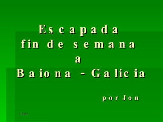 Escapada  fin de semana  a  Baiona - Galicia por Jon 