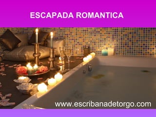 www.escribanadetorgo.com ESCAPADA ROMANTICA 