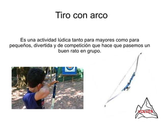 Tiro con arco Es una actividad lúdica tanto para mayores como para pequeños, divertida y de competición que hace que pasemos un buen rato en grupo. 
