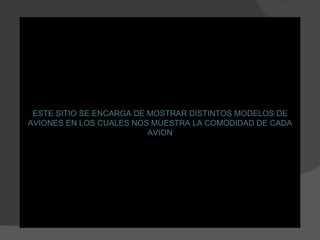 ESTE SITIO SE ENCARGA DE MOSTRAR DISTINTOS MODELOS DE AVIONES EN LOS CUALES NOS MUESTRA LA COMODIDAD DE CADA AVION 