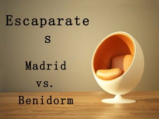 Escaparate
     s
  Madrid
    vs.
 Benidorm
 