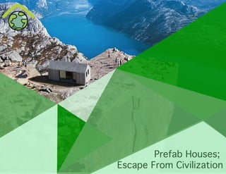 Prefab Houses;
Escape From Civilization
 