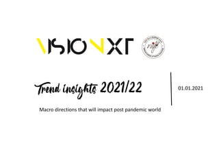 Trend insights 2021/22 01.01.2021
Macro directions that will impact post pandemic world
 