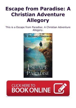 Escape from Paradise: A
Christian Adventure
Allegory
This is a Escape from Paradise: A Christian Adventure
Allegory.
 