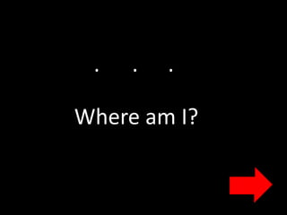 .   .   .

Where am I?
 