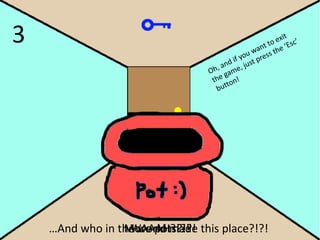 3




    …And who in the world made this place?!?!
                 More pots?!?!
                  WAAAH?!?!
 