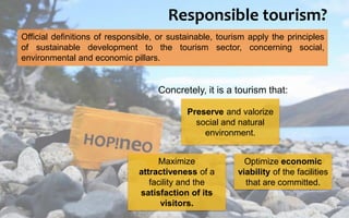 Responsible tourism?
Official definitions of responsible, or sustainable, tourism apply the principles
of sustainable deve...