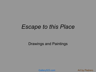 Escape to this Place Drawings and Paintings 