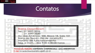 Contatos
E-mail: Fernando.Downtown@Escape60.com.br
 