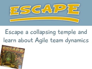 Escape a collapsing temple and
learn about Agile team dynamics
 