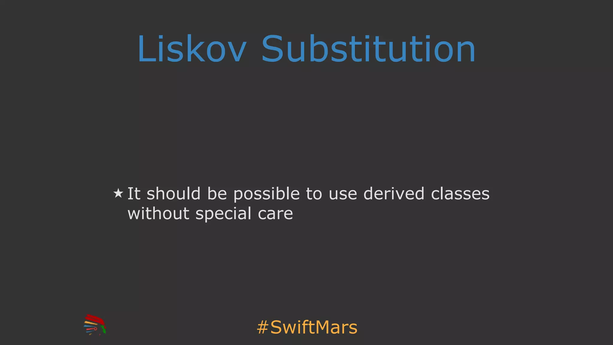 #SwiftMars
Liskov Substitution
It should be possible to use derived classes
without special care
 