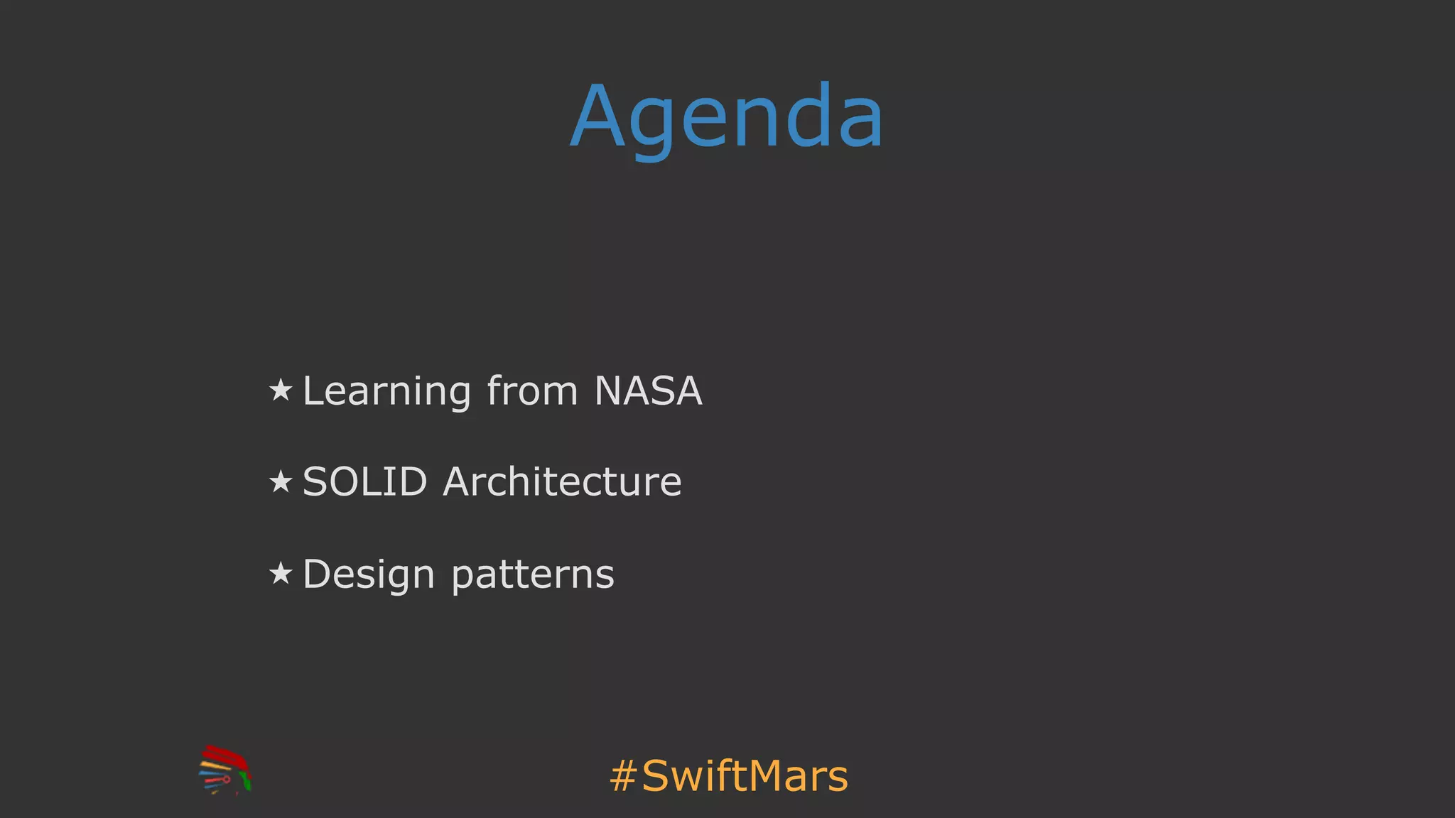 #SwiftMars
Agenda
Learning from NASA
SOLID Architecture
Design patterns
 