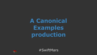 A Canonical
Examples
production
#SwiftMars
 