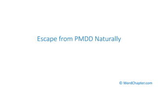 Escape from PMDD Naturally
© WordChapter.com
 