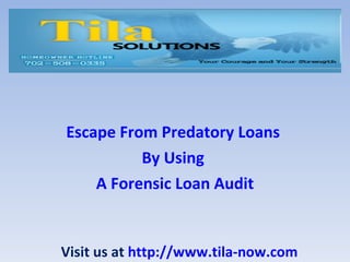 Escape From Predatory Loans
          By Using
    A Forensic Loan Audit


Visit us at http://www.tila-now.com
 