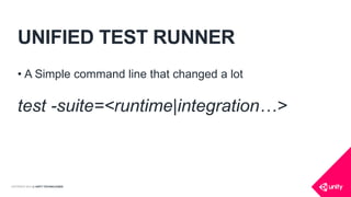 COPYRIGHT 2014 @ UNITY TECHNOLOGIES
UNIFIED TEST RUNNER
• A Simple command line that changed a lot
test -suite=<runtime|in...