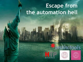 Escape from
the automation hell
 