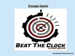 Escape GameEscape Game
http://beattheclocknashville.com/http://beattheclocknashville.com/
 
