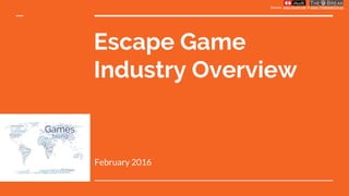 Source: www.iAudit.info & www.TheBreakOut.eu
Escape Game
Industry Overview
February 2016
 