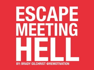 ESCAPE
MEETING
HELLBY: BRADY GILCHRIST @REMOTIVATION
 