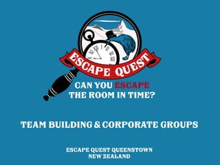 Team Building & Corporate Groups
	Escape Quest Queenstown
New Zealand
Can you Escape
The Room in time?
 