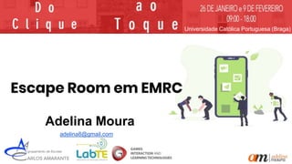 Escape Room em EMRC
Universidade Católica Portuguesa (Braga)
Adelina Moura
adelina8@gmail.com
 