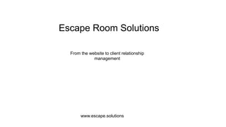 Escape Room Solutions
From the website to client relationship
management
www.escape.solutions
 