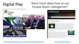 Want more ideas how to use
Escape Room videogames?
Digital Play
http://www.digitalplay.infohttps://www.deltapublishing.co....