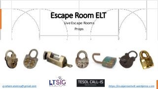 Escape Room ELT
Live Escape Rooms
Props
graham.stanley@gmail.com https://escaperoomelt.wordpress.com
 