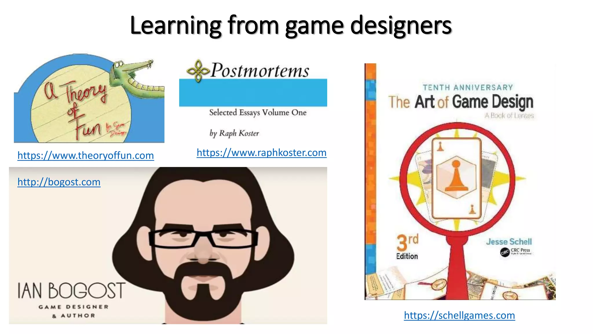 Learning from game designers
http://bogost.com
https://schellgames.com
https://www.raphkoster.comhttps://www.theoryoffun.com
 