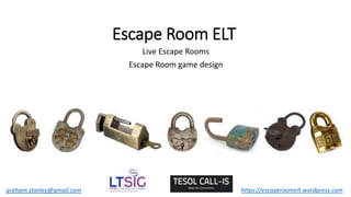 Escape Room ELT
Live Escape Rooms
Escape Room game design
graham.stanley@gmail.com https://escaperoomelt.wordpress.com
 