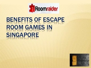 BENEFITS OF ESCAPE
ROOM GAMES IN
SINGAPORE
 