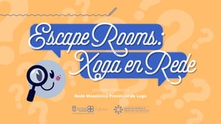 Escape Rooms: Xoga en Rede - Rede Museística Provincial de Lugo 1
REDE MUSEÍSTICA
PROVINCIAL DE LUGO
EscapeRooms:
XogaenRede
Unidade Didáctica
Rede Museística Provincial de Lugo
 