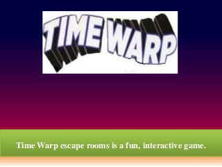 Time Warp escape rooms is a fun, interactive game.
 