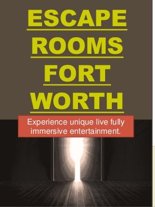ESCAPE
ROOMS
FORT
WORTH
Experience unique live fully
immersive entertainment.
 