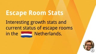 Escape Room Stats
Interesting growth stats and
current status of escape rooms
in the Netherlands.
 